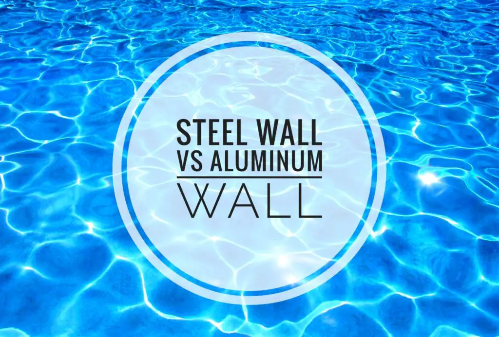 Steel wall versus aluminum wall for above ground pool